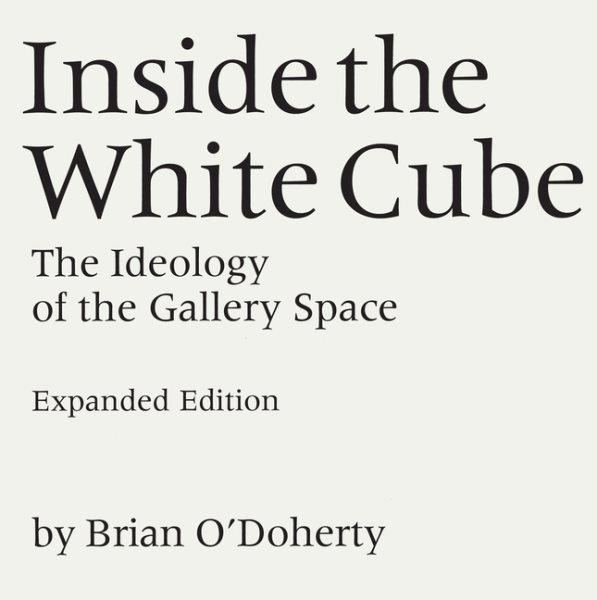 Inside the white cube : the ideology of the gallery space / Brian O'Doherty ; introduction by Thomas McEvilley.
