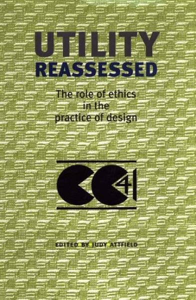Utility reassessed : the role of ethics in the practice of design / edited by Judy Attfield.