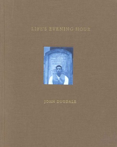 Life's evening hour / prose and photographs by John Dugdale ; photographs edited by John Dugdale ; text edited by Shields Remine.