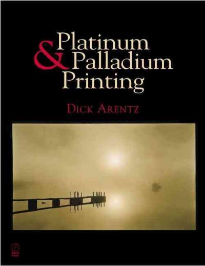 Platinum and palladium printing / Dick Arentz.