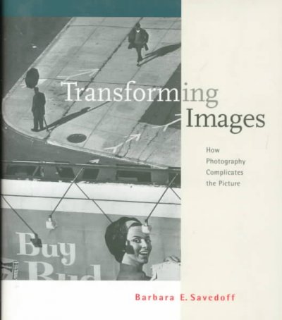 Transforming images : how photography complicates the picture / Barbara E. Savedoff.