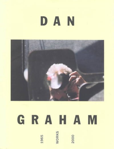 Dan Graham : works 1965-2000 / [editor, Marianne Brouwer].