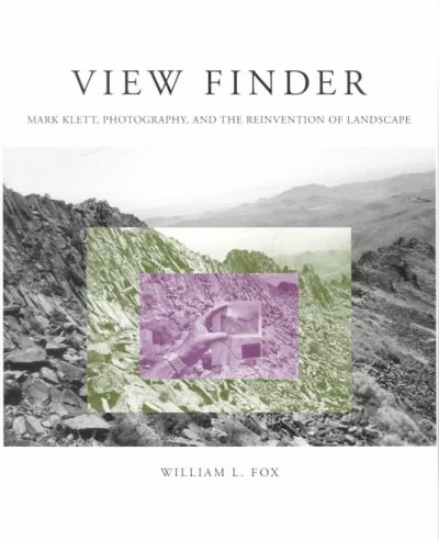 View finder : Mark Klett, photography, and the reinvention of landscape / William L. Fox.
