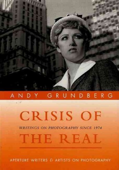 Crisis of the real : writings on photography since 1974 / Andy Grundberg.