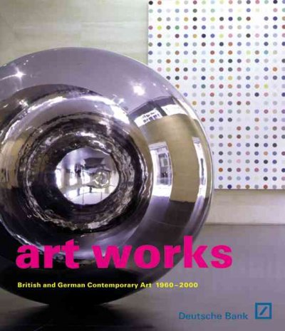 Art works : British and German contemporary art 1960-2000 / edited by Mary Findlay, Alistair Hicks and Friedhelm Hütte.
