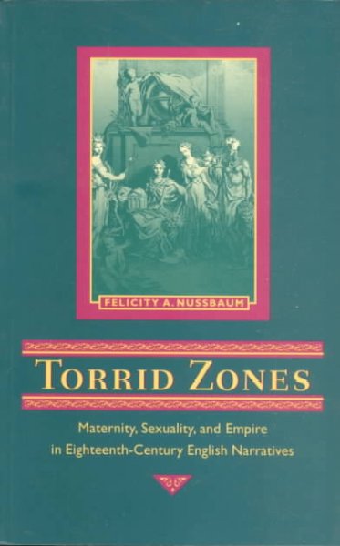 Torrid zones : maternity, sexuality, and empire in eighteenth-century English narratives / Felicity A. Nussbaum.