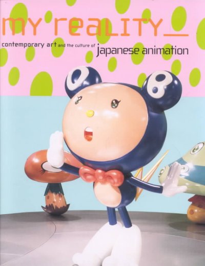 My reality : contemporary art and culture of Japanese animation.