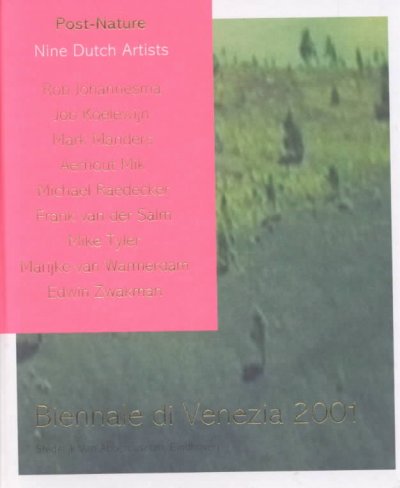 Post-nature : nine Dutch artists : Rob Johannesma, Job Koelewijn, Mark Manders ... : Biennale di Venezia 2001 / curated by Jaap Guldemond and Marente Bloemheuvel.