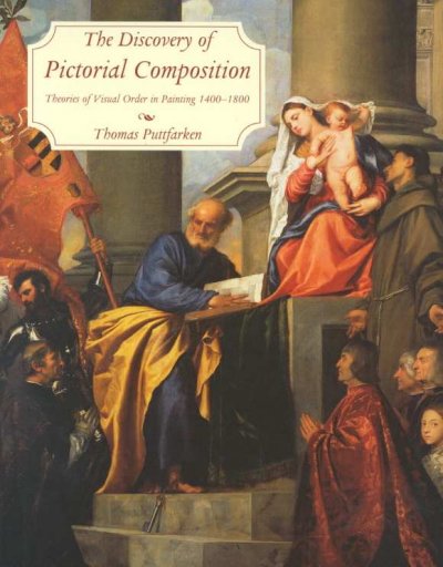 The discovery of pictorial composition : theories of visual order in painting 1400-1800 / Thomas Puttfarken.