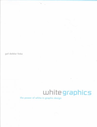 White graphics : the power of white in graphic design / Gail Deibler Finke.