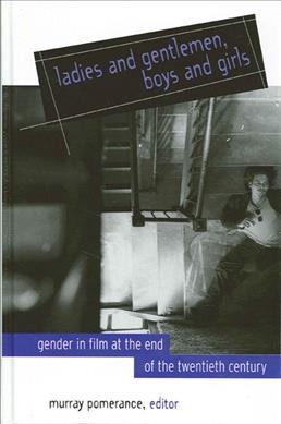 Ladies and gentlemen, boys and girls : gender in film at the end of the twentieth century / edited by Murray Pomerance.