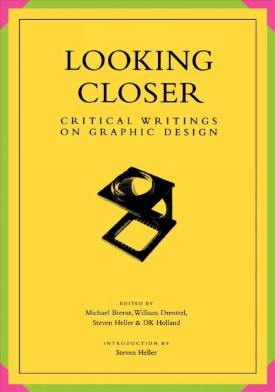 Looking closer : critical writings on graphic design / edited by Michael Bierut ... [et al.] ; introduction by Steven Heller ; associate editors, Elinor Pettit, Theodore Gachot.