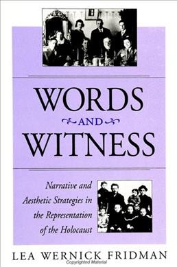 Words and witness : narrative and aesthetic strategies in the representation of the Holocaust / Lea Wernick Fridman.