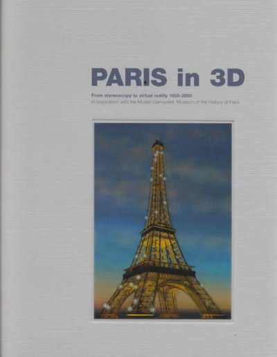 Paris in 3D : from stereoscopy to virtual reality, 1850-2000 / in association with the Musée Carnavalet, Museum of the History of Paris ; edited by François Reynaud, Catherine Tambrun and Kim Timby.