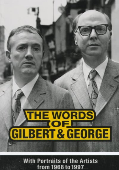 The Words of Gilbert & George : with portraits of the artists from 1968 to 1997 / [edited by Robert Violette with Hans-Ulrich Obrist.].
