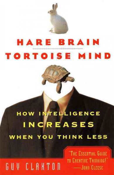 Hare brain, tortoise mind : how intelligence increases when you think less / Guy Claxton.