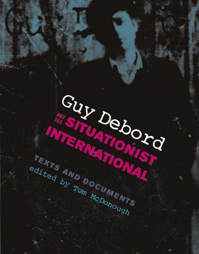 Guy Debord and the situationist international : texts and documents / edited by Tom McDonough.