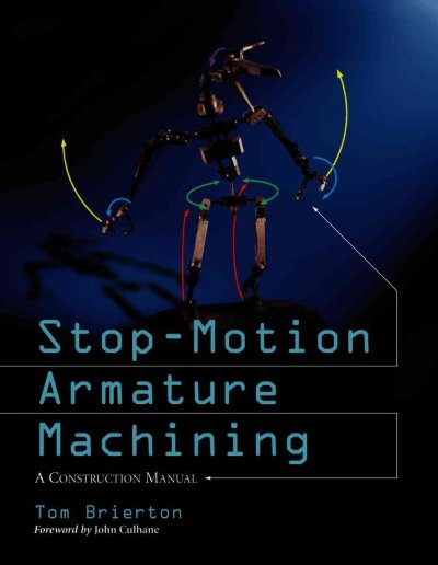 Stop-motion armature machining : a construction manual / Tom Brierton ; foreword by John Culhane.