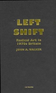 Left shift : radical art in 1970s Britain / John A. Walker.