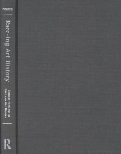 Race-ing art history : critical readings in race and art history / [edited by] Kymberly N. Pinder.