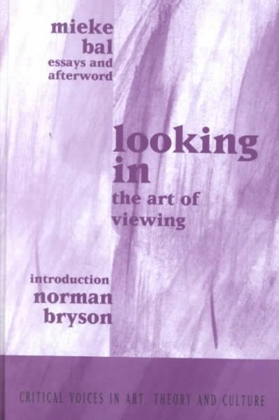 Looking in : the art of viewing / Mieke Bal, essays and afterword ; introduction, Norman Bryson.