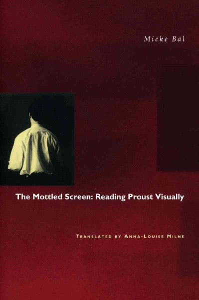The mottled screen : reading Proust visually / Mieke Bal.