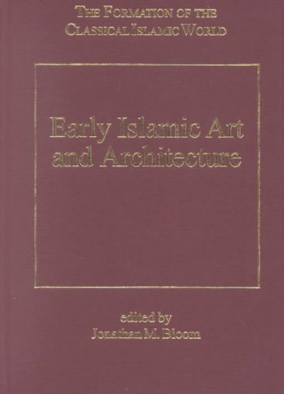 Early Islamic art and architecture / edited by Jonathan M. Bloom.