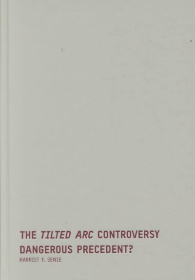 The Tilted arc controversy : dangerous precedent? / Harriet F. Senie.