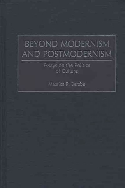 Beyond modernism and postmodernism : essays on the politics of culture / Maurice R. Berube.