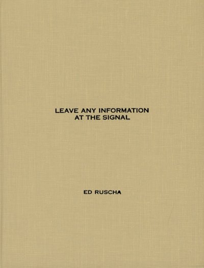 Leave any information at the signal : writings, interviews, bits, pages / by Ed Ruscha ; edited and with an introduction by Alexandra Schwartz.