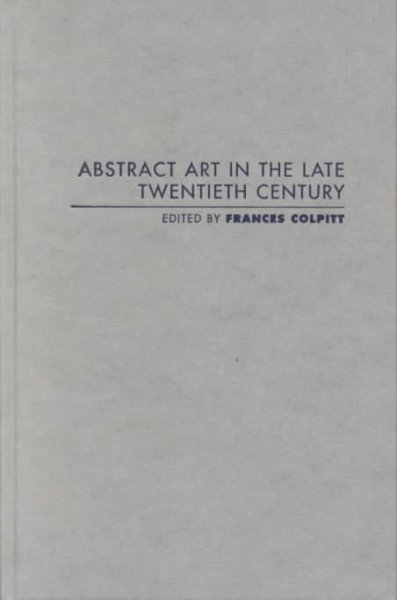 Abstract art in the late twentieth century / edited by Frances Colpitt.