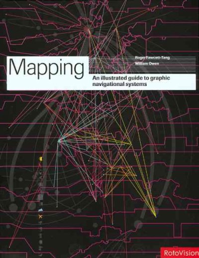 Mapping : an illustrated guide to graphic navigational systems / compiled and edited by Roger Fawcett-Tang ; essays by William Owen.