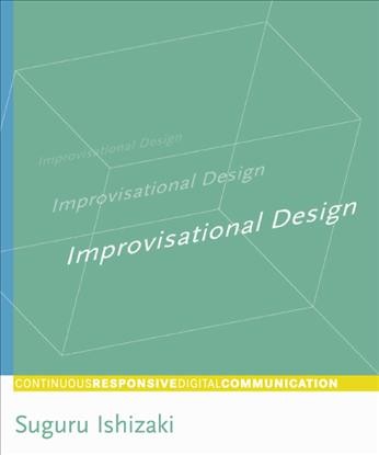 Improvisational design : continuous, responsive digital communication / Suguru Ishizaki.