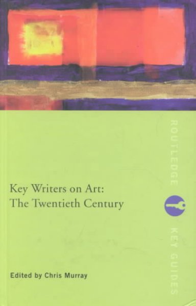Key writers on art : the twentieth century / edited by Chris Murray.