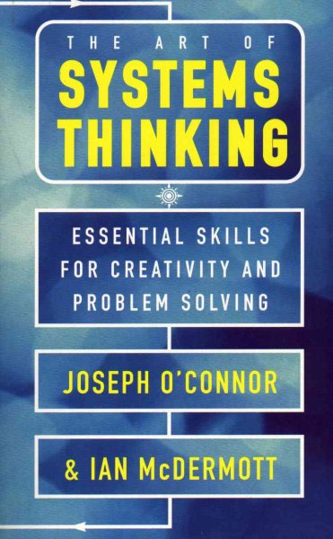 The art of systems thinking : essential skills for creativity and problem solving / Joseph O'Connor and Ian McDermott.