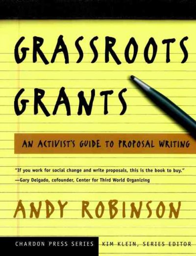 Grassroots grants : an activist's guide to proposal writing / Andy Robinson, foreword by Kim Klein.