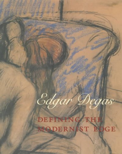 Edgar Degas : defining the modernist edge.