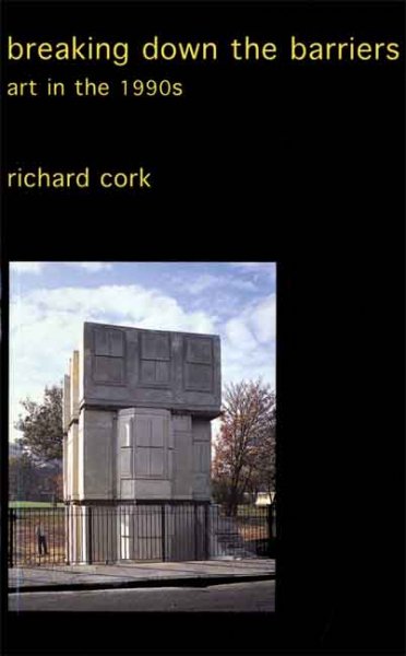 Breaking down the barriers : art in the 1990s / Richard Cork.