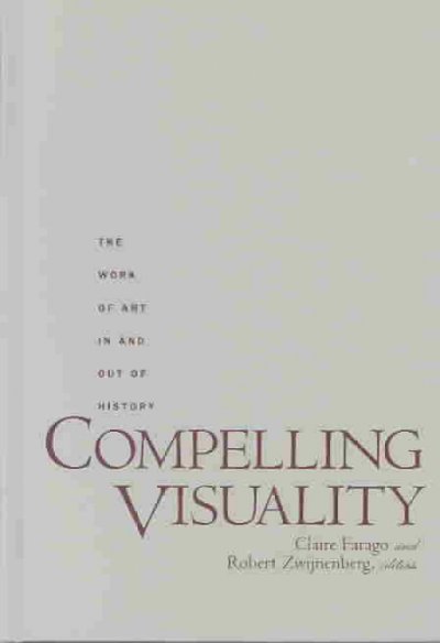 Compelling visuality : the work of art in and out of history / Claire Farago and Robert Zwijnenberg, editors.