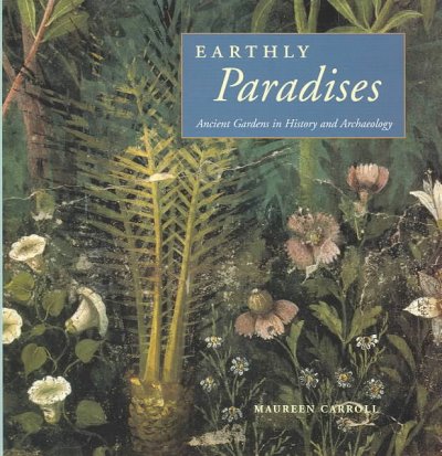 Earthly paradises : ancient gardens in history and archaeology / Maureen Carroll.