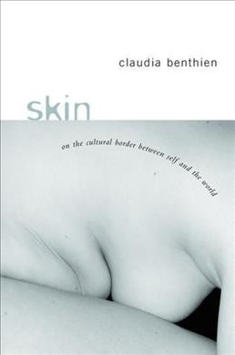 Skin : on the cultural border between self and the world / Claudia Benthien; translated by Thomas Dunlap.