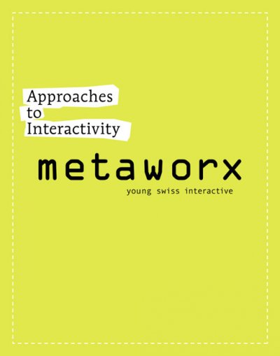 Approaches to interactivity : MetaWorx young Swiss interactive / Association MetaWorx, editor ; with a foreword by Georg Christoph Tholen and an essay by Vera Buhlmann.