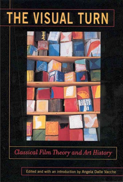 The visual turn : classical film theory and art history / edited and with an introduction by Angela Dalle Vacche.