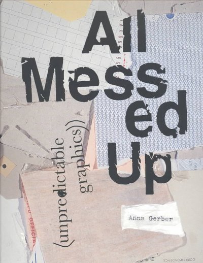 All messed up : unpredictable graphics / Anna Gerber.