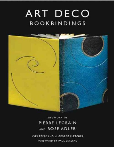 Art deco bookbindings : the work of Pierre Legrain and Rose Adler / Yves Peyre and H. George Fletcher.