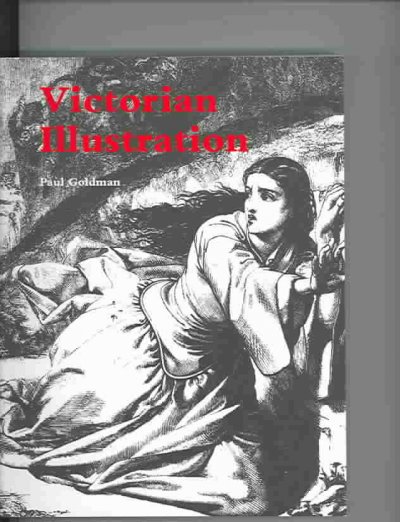 Victorian illustration : the pre-Raphaelites, the Idyllic School and the high Victorians / Paul Goldman.