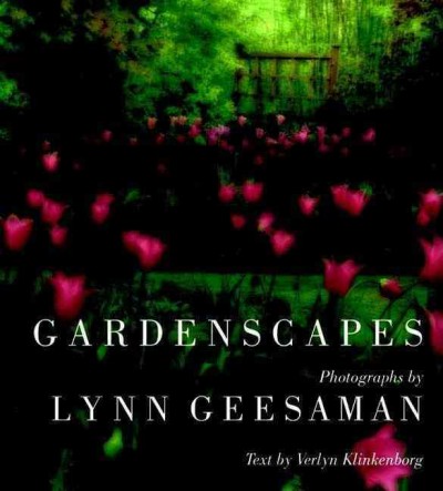 Gardenscapes / photographs by Lynn Geesaman ; text by Verlyn Klinkenborg.