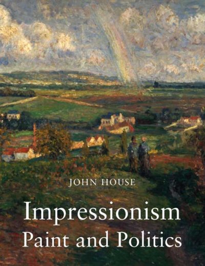 Impressionism : paint and politics / John House.
