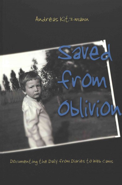Saved from oblivion : documenting the daily from diaries to web cams / Andreas Kitzmann.