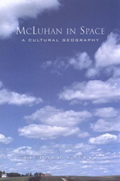 McLuhan in space : a cultural geography / Richard Cavell.